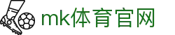 MK体育APP官方下载 - MK体育平台安全